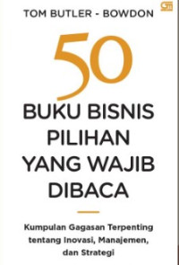 50 Buku Bisnis Pilihan Yang Wajib dibaca: Kumpulan Gagasan Terpenting tentang Inovasi, Manajemen, dan Strategi