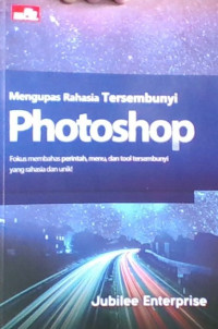 Mengupas Rahasia Tersembunyi Photoshop : Fokus Membahas perintah, menu, dan tool tersembunyi yang rahasia dan unik !