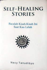 Self - Healing Stories = Bacalah Kisah-kisah ini Saat Kau Lelah