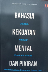 Rahasia Kekuatan Mental dan Pikiran; Panduan Praktis Memanfaatkan Kekuatan dalam Diri