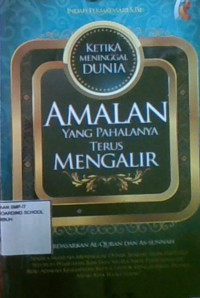 Amalan Yang Terus Mengalir Ketika Meninggal Dunia : Berdasarkan Al-Quran dan As-Sunnah