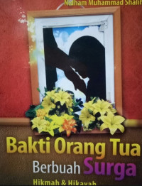 Bakti Orang Tua Berbuah Surga : Hikmah dan Hikayah Berbakti Kepada Orang Tua
