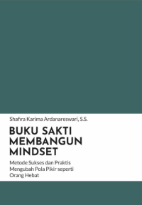 Buku Sakti Membangun Mindset: Metode Sukses dan Praktis Mengubah Pola Pikir Seperti Orang Hebat
