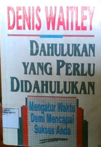 Dahulukan yang Perlu Didahulukan: Mengatur Waktu Demi Mencapai Sukses Anda