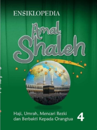 Ensiklopedia Amal Shaleh 4: Haji, Umrah, Mencari Rezki dan Berbakti Kepada Orang Tua