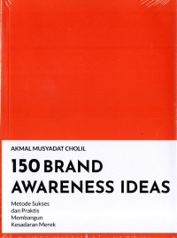 150 Brand Awareness Ideas; Metode Sukses dan Praktis Membangun Kesadaran Merek
