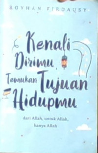 Kenali Dirimu Temukan Tujuan Hidupmu, Dari Allah, Untuk Allah, Hanya Allah