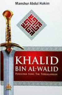 Khalid Bin Al-Walid: Panglima Tak Terkalahkan