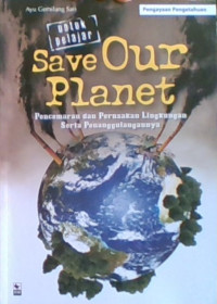 Save Our Planet: Pencemaran Dan Perusakan Lingkungan Serta Penanggulangannya, Untuk Pelajar
