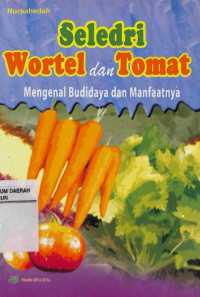 Seledri Wortel dan Tomat: Mengenal Budidaya dan Manfaatnya