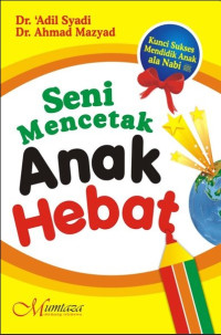 Seni Mencetak Anak Hebat : Kunci Sukses mendidik Anak Ala Nabi Muhammad SAW