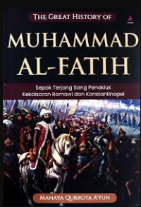 Muhammad Al-Fatih; Sepak Terjang Sang Penakluk Kekaisaran Romawi dan Konstantinopel