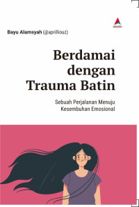 Berdamai dengan Trauma batin; Sebuah Perjalanan Menuju Kesembuhan Emosional